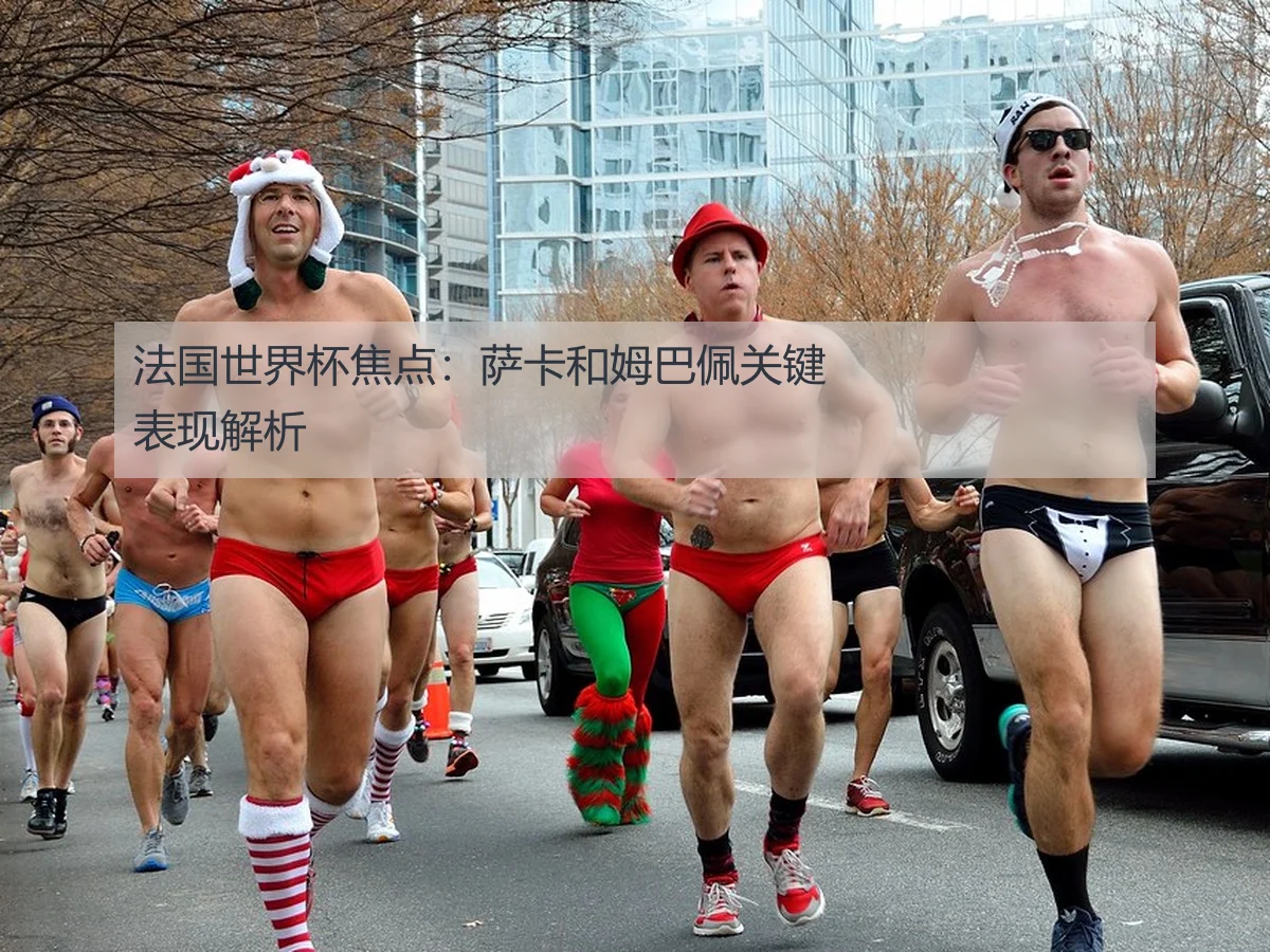 法国世界杯焦点:萨卡和姆巴佩关键表现解析